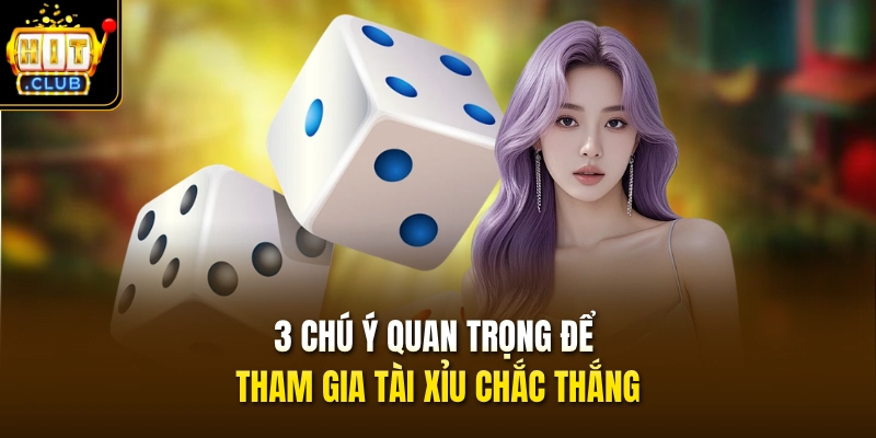 3 chú ý quan trọng để tham gia Tài Xỉu chắc thắng