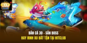 ban ca 3d san boss hay rinh xu bat tan tai hitclub