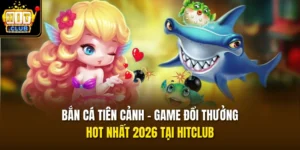 Bắn Cá Tiên Cảnh – Game Đổi Thưởng Hot Nhất 2026 Tại HITCLUB