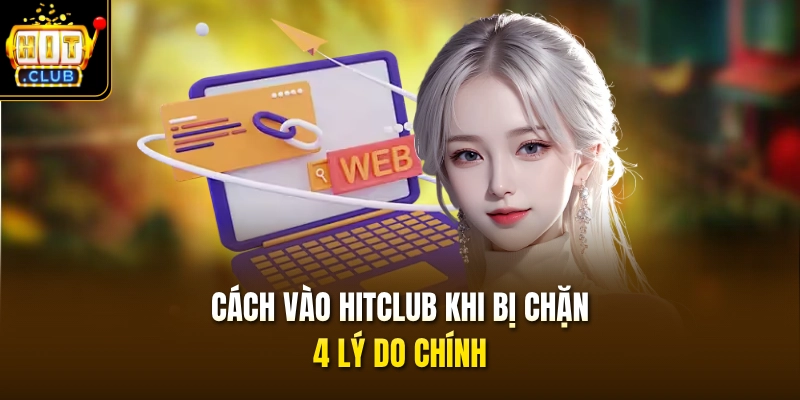 Cách Vào HITCLUB Khi Bị Chặn - Tổng Hợp 3+ Tips Khắc Phục 2 Cách vào HITCLUB khi bị chặn - 4 lý do chính