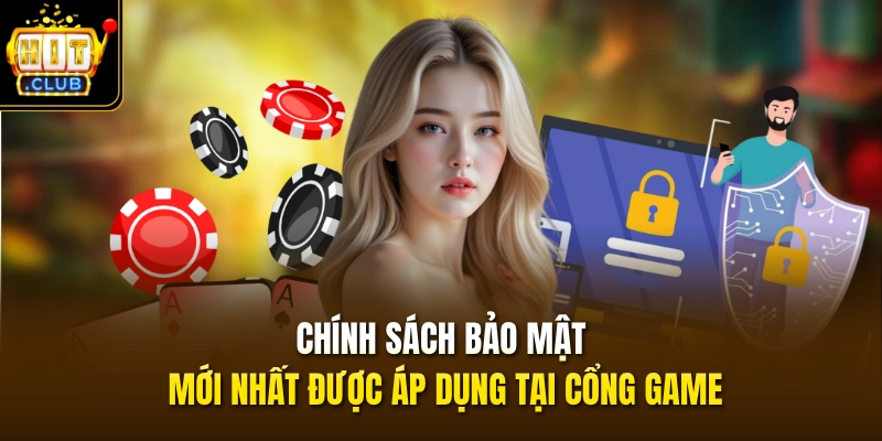 Chính sách bảo mật mới nhất được áp dụng tại cổng game