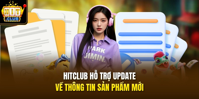 HITCLUB hỗ trợ update về thông tin sản phẩm mới