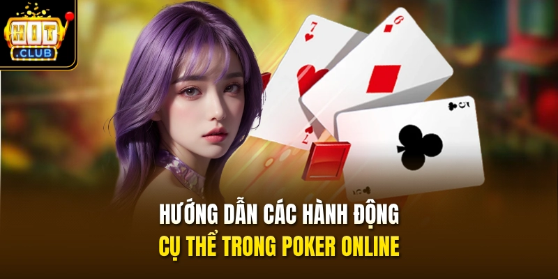 Hướng dẫn các hành động cụ thể trong poker online