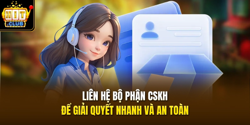 Cách Vào HITCLUB Khi Bị Chặn - Tổng Hợp 3+ Tips Khắc Phục 4 Liên hệ bộ phận CSKH để giải quyết nhanh và an toàn