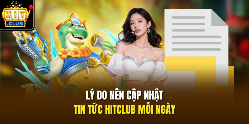 Lý do nên cập nhật tin tức HITCLUB mỗi ngày