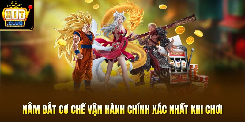 Nắm bắt cơ chế vận hành chính xác nhất khi chơi
