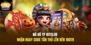 Nổ Hũ TP HITCLUB - Nhận Ngay Code Tân Thủ Lên Đến 100TR