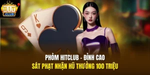 phom hitclub dinh cao sat phat nhan hu thuong 100 trieu