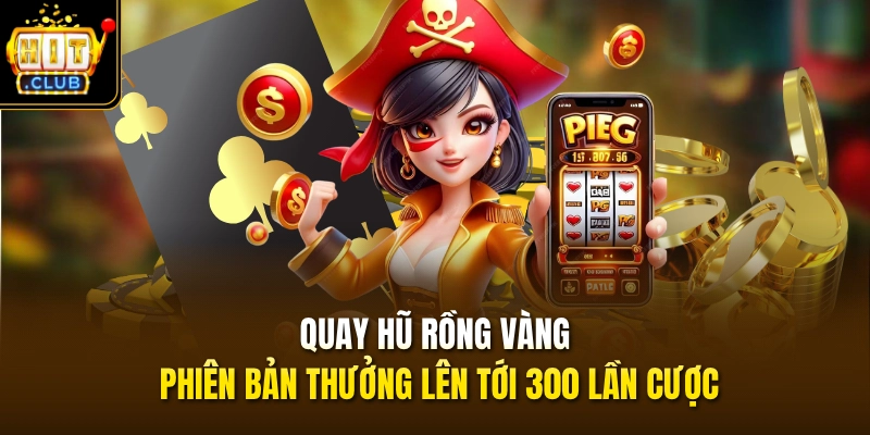 Quay hũ Rồng Vàng - Phiên bản thưởng lên tới 300 lần cược