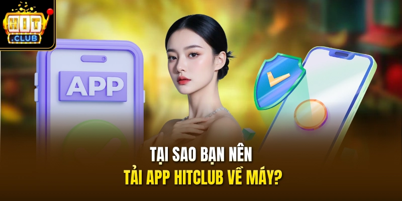 Tại sao bạn nên tải app HITCLUB về máy?