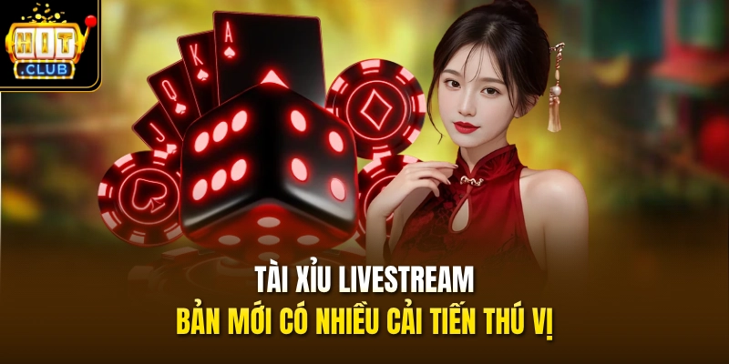 Tài Xỉu livestream bản mới có nhiều cải tiến thú vị