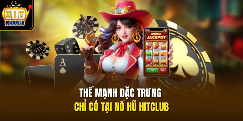 Thế mạnh đặc trưng chỉ có tại nổ hũ HITCLUB