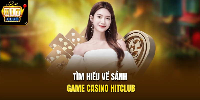 Tìm hiểu về sảnh game Casino HITCLUB