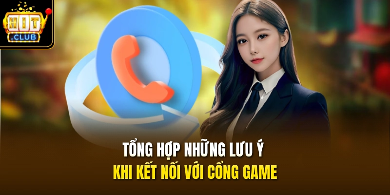 Liên Hệ HITCLUB 3 Tổng hợp những lưu ý khi kết nối với cổng game