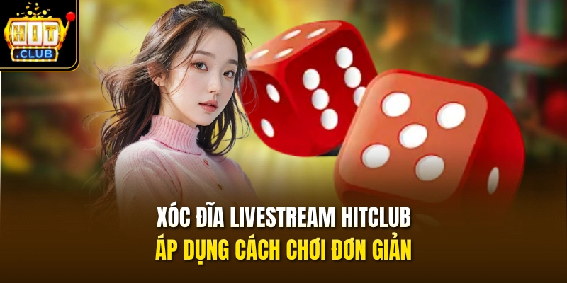 Xóc Đĩa livestream HITCLUB áp dụng cách chơi đơn giản